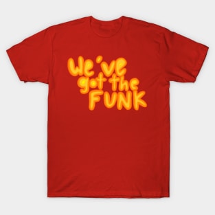 We've got the funk T-Shirt